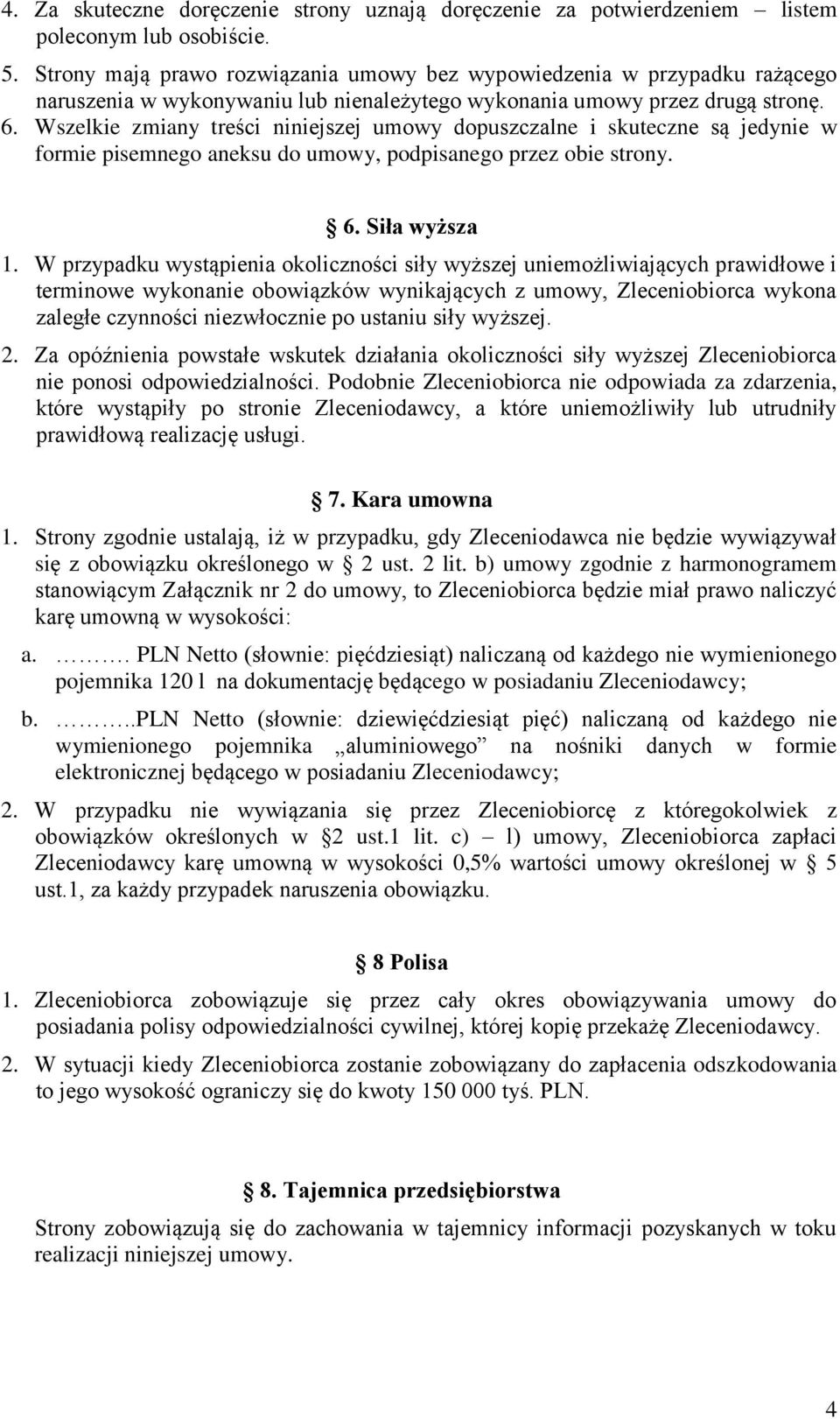 Wszelkie zmiany treści niniejszej umowy dopuszczalne i skuteczne są jedynie w formie pisemnego aneksu do umowy, podpisanego przez obie strony. 6. Siła wyższa 1.