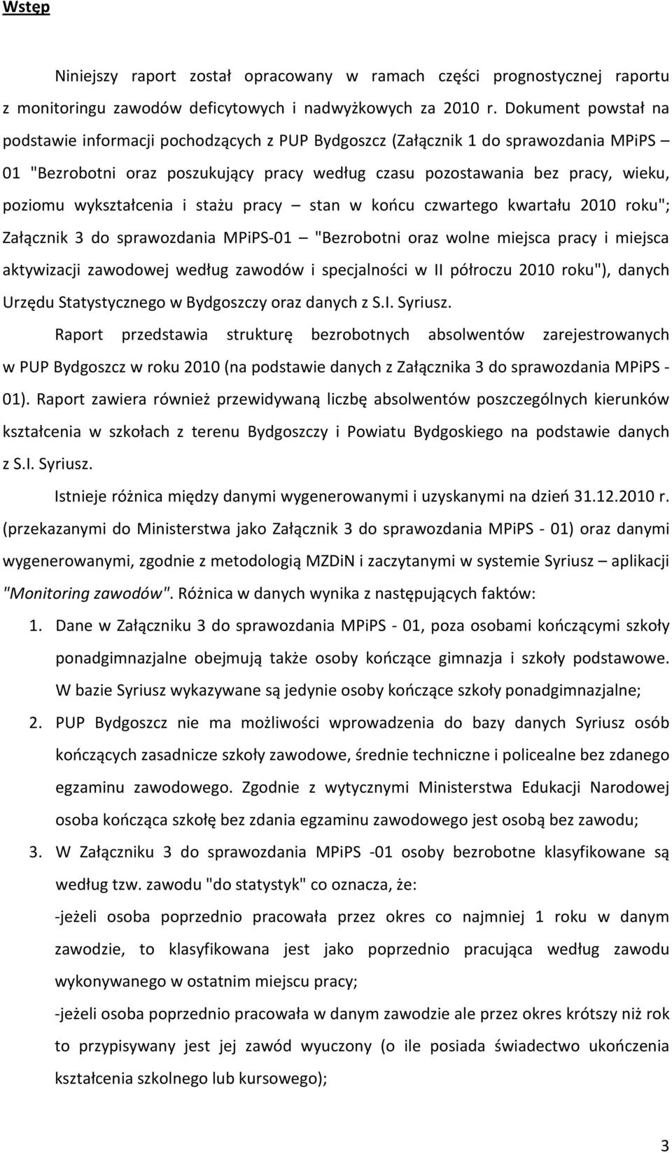 wykształcenia i stażu pracy stan w końcu czwartego kwartału 2010 roku"; Załącznik 3 do sprawozdania MPiPS-01 "Bezrobotni oraz wolne miejsca pracy i miejsca aktywizacji zawodowej według zawodów i