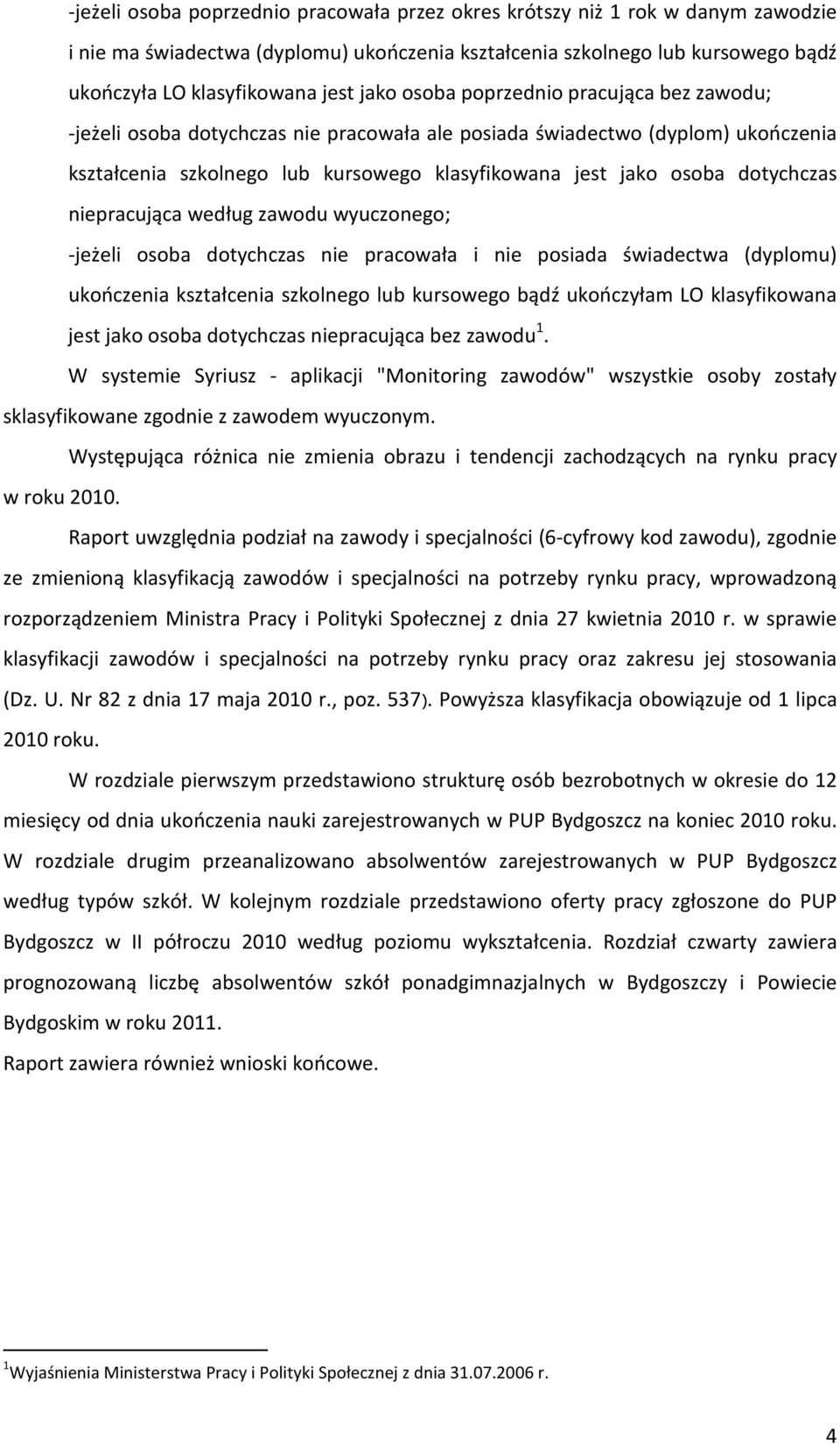 dotychczas niepracująca według zawodu wyuczonego; -jeżeli osoba dotychczas nie pracowała i nie posiada świadectwa (dyplomu) ukończenia kształcenia szkolnego lub kursowego bądź ukończyłam LO