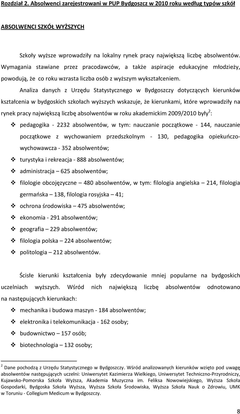 Analiza danych z Urzędu Statystycznego w Bydgoszczy dotyczących kierunków kształcenia w bydgoskich szkołach wyższych wskazuje, że kierunkami, które wprowadziły na rynek pracy największą liczbę