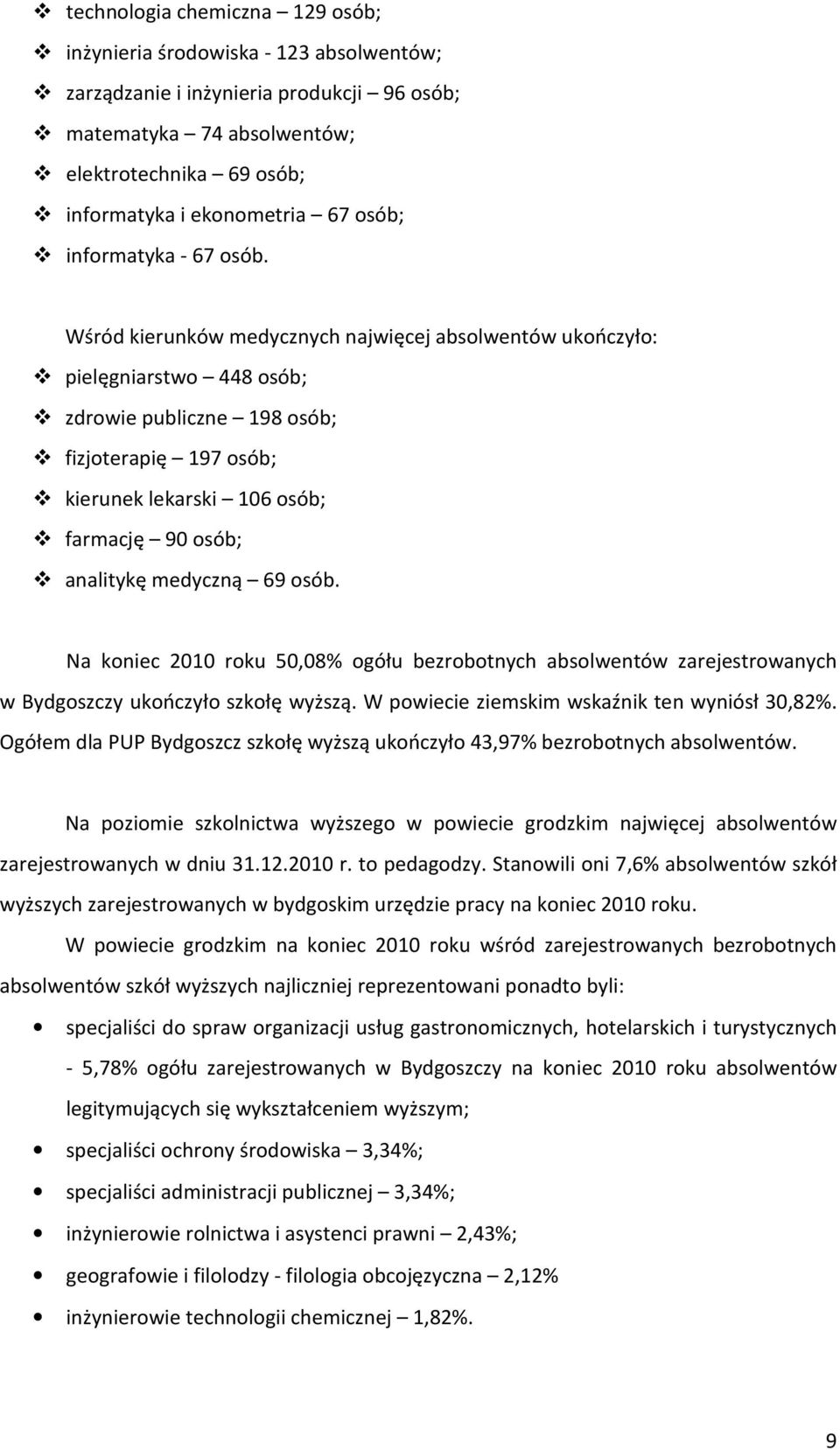 Wśród kierunków medycznych najwięcej absolwentów ukończyło: pielęgniarstwo 448 osób; zdrowie publiczne 198 osób; fizjoterapię 197 osób; kierunek lekarski 106 osób; farmację 90 osób; analitykę