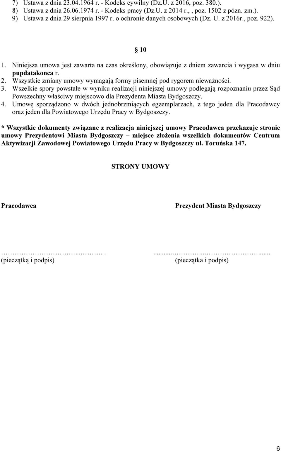 3. Wszelkie spory powstałe w wyniku realizacji niniejszej umowy podlegają rozpoznaniu przez Sąd Powszechny właściwy miejscowo dla Prezydenta Miasta Bydgoszczy. 4.