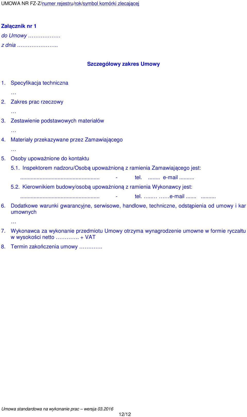 .. 5.2. Kierownikiem budowy/osobą upoważnioną z ramienia Wykonawcy jest:... - tel... e-mail...... 6.