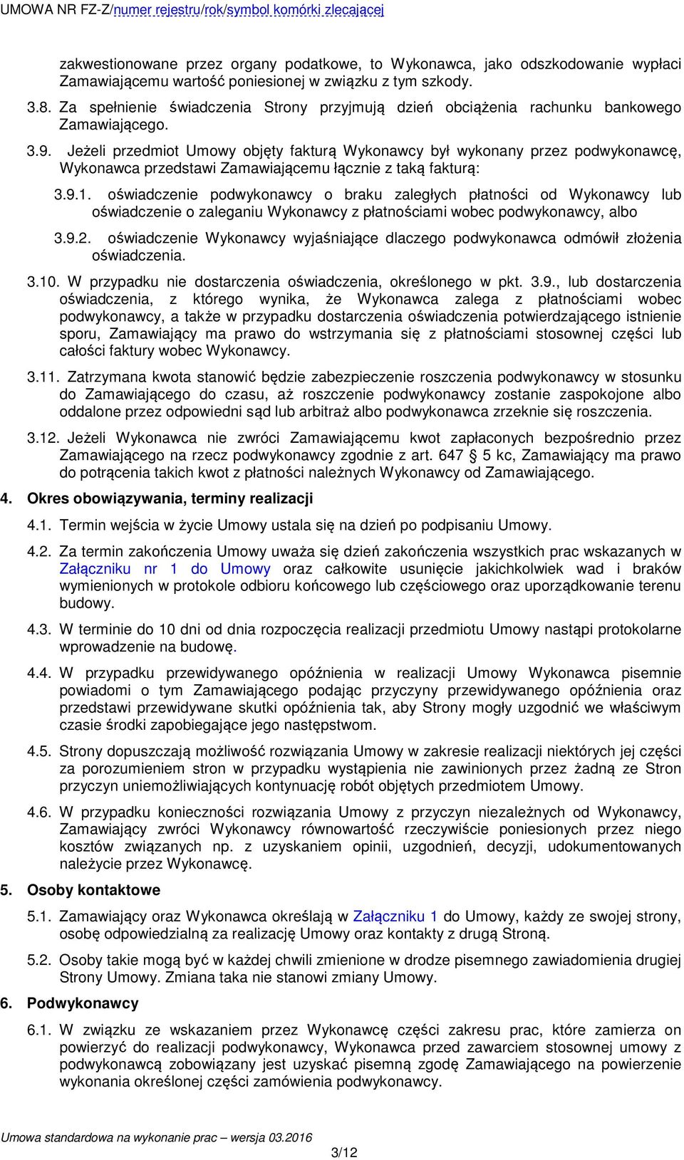 Jeżeli przedmiot Umowy objęty fakturą Wykonawcy był wykonany przez podwykonawcę, Wykonawca przedstawi Zamawiającemu łącznie z taką fakturą: 3.9.1.