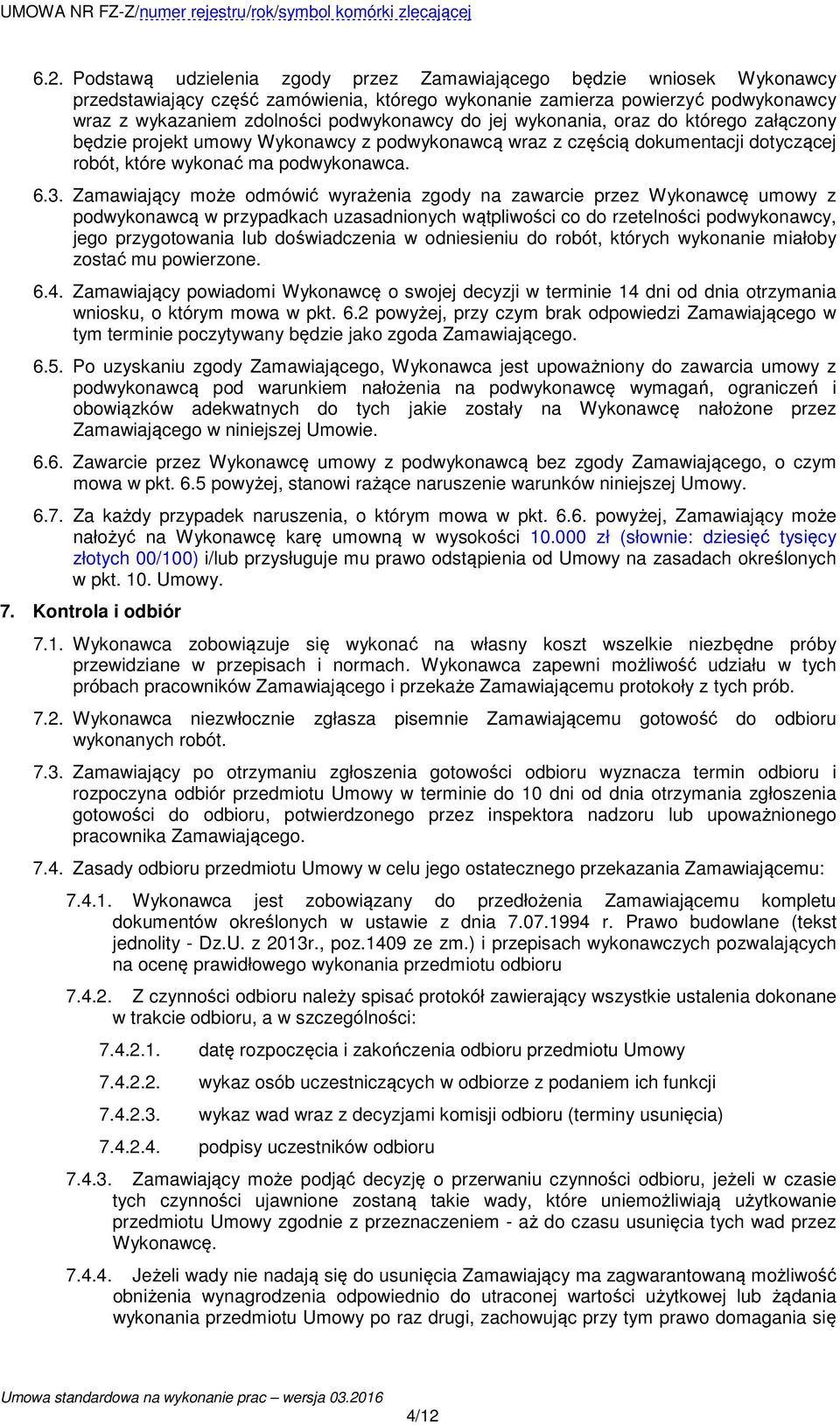 Zamawiający może odmówić wyrażenia zgody na zawarcie przez Wykonawcę umowy z podwykonawcą w przypadkach uzasadnionych wątpliwości co do rzetelności podwykonawcy, jego przygotowania lub doświadczenia
