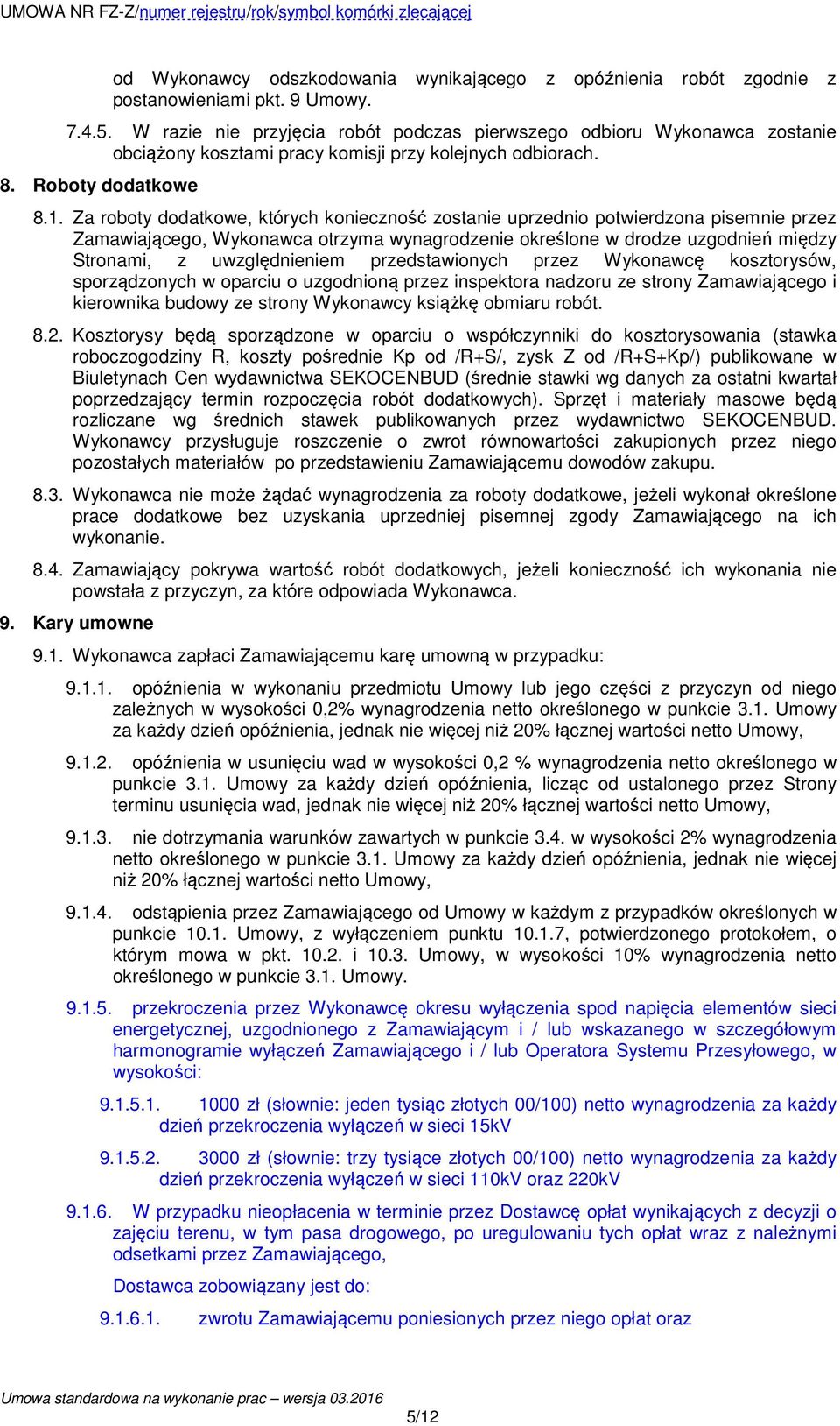 Za roboty dodatkowe, których konieczność zostanie uprzednio potwierdzona pisemnie przez Zamawiającego, Wykonawca otrzyma wynagrodzenie określone w drodze uzgodnień między Stronami, z uwzględnieniem