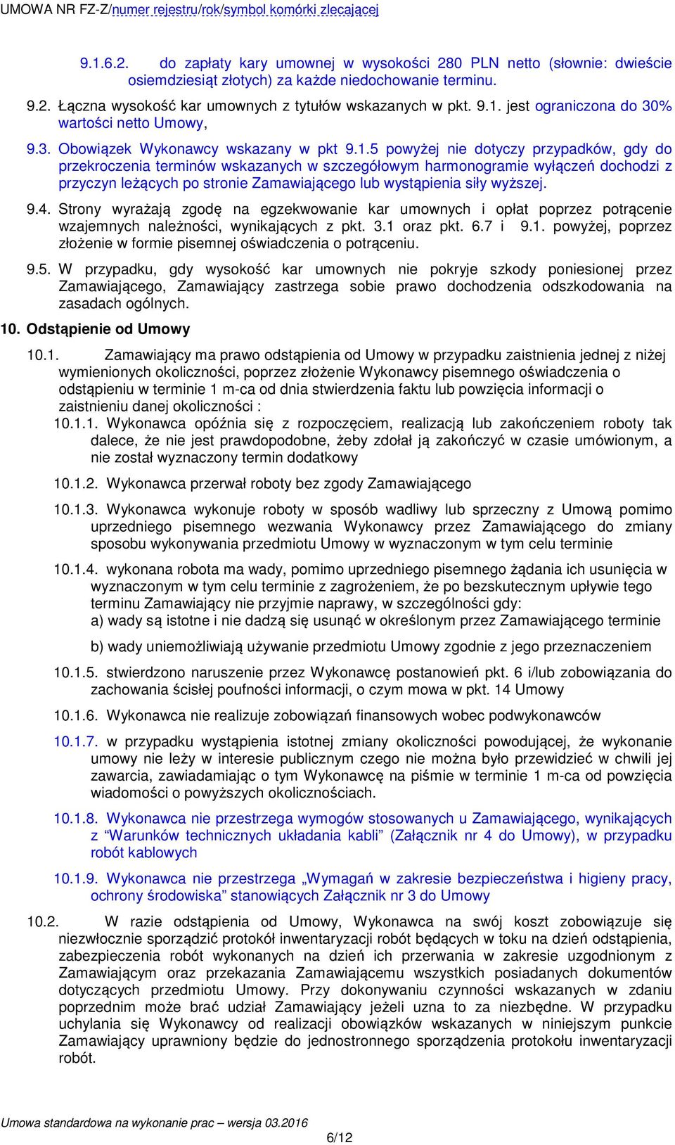 5 powyżej nie dotyczy przypadków, gdy do przekroczenia terminów wskazanych w szczegółowym harmonogramie wyłączeń dochodzi z przyczyn leżących po stronie Zamawiającego lub wystąpienia siły wyższej. 9.