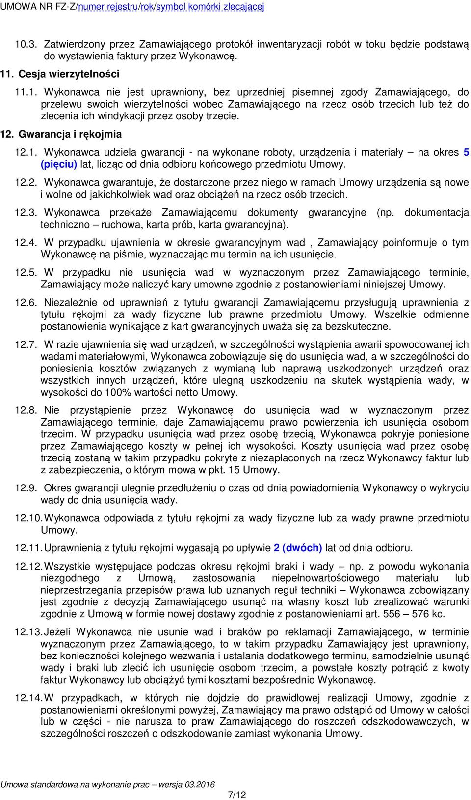 Gwarancja i rękojmia 12.1. Wykonawca udziela gwarancji - na wykonane roboty, urządzenia i materiały na okres 5 (pięciu) lat, licząc od dnia odbioru końcowego przedmiotu Umowy. 12.2. Wykonawca gwarantuje, że dostarczone przez niego w ramach Umowy urządzenia są nowe i wolne od jakichkolwiek wad oraz obciążeń na rzecz osób trzecich.