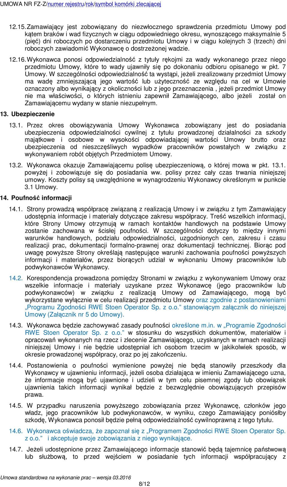 dostarczeniu przedmiotu Umowy i w ciągu kolejnych 3 (trzech) dni roboczych zawiadomić Wykonawcę o dostrzeżonej wadzie. 12.16.