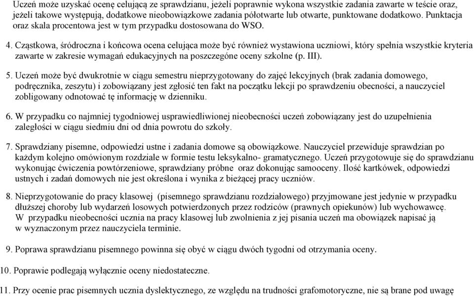 Cząstkowa, śródroczna i końcowa ocena celująca może być również wystawiona uczniowi, który spełnia wszystkie kryteria zawarte w zakresie wymagań edukacyjnych na poszczegóne oceny szkolne (p. III). 5.