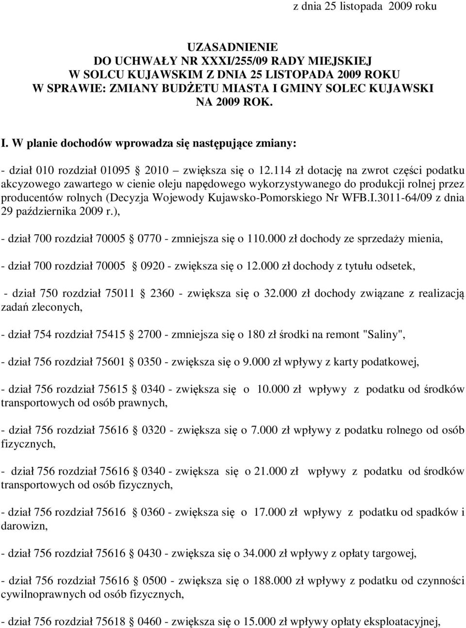 114 zł dotację na zwrot części podatku akcyzowego zawartego w cienie oleju napędowego wykorzystywanego do produkcji rolnej przez producentów rolnych (Decyzja Wojewody Kujawsko-Pomorskiego Nr WFB.I.