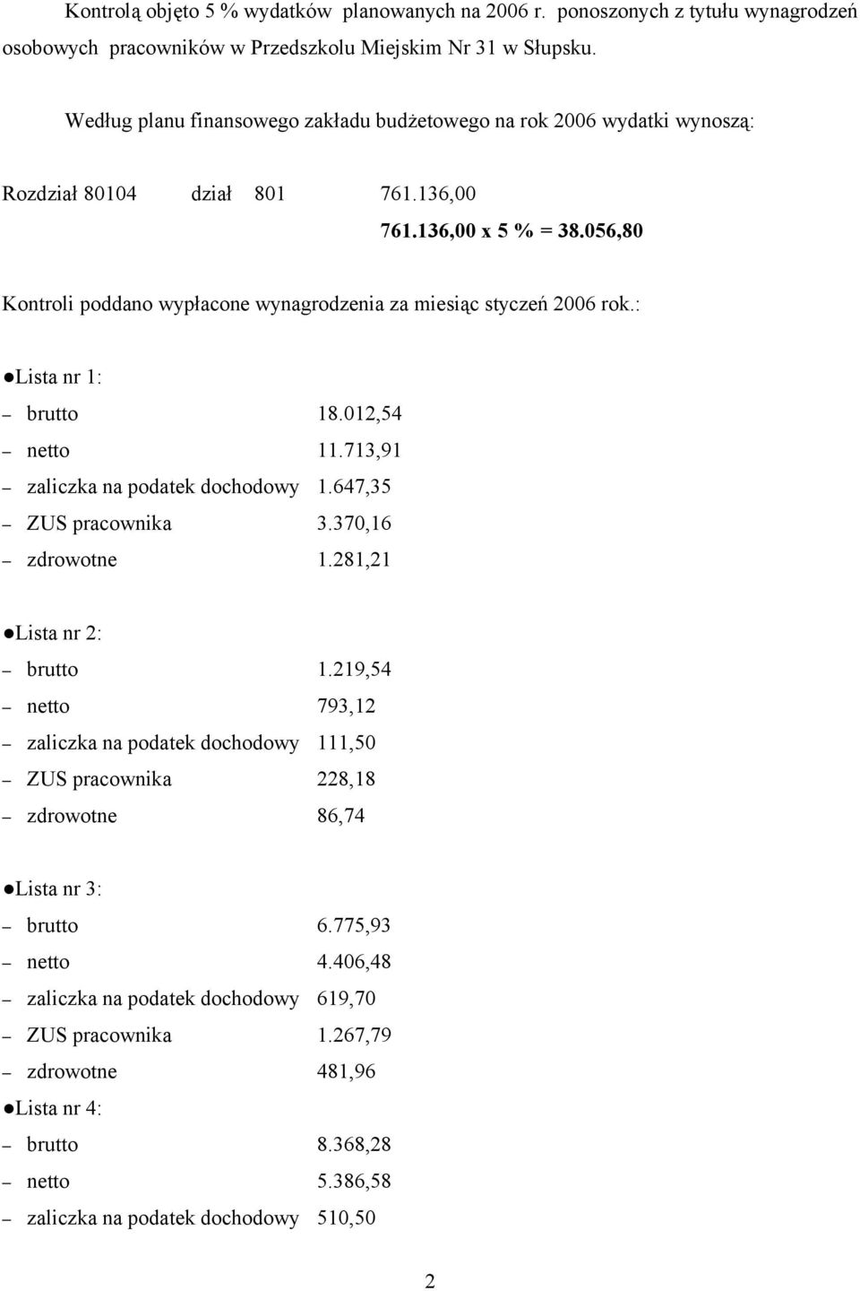 056,80 Kontroli poddano wypłacone wynagrodzenia za miesiąc styczeń 2006 rok.: Lista nr 1: brutto 18.012,54 netto 11.713,91 zaliczka na podatek dochodowy 1.647,35 ZUS pracownika 3.370,16 zdrowotne 1.