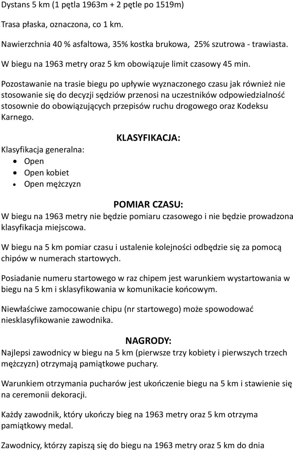 Pozostawanie na trasie biegu po upływie wyznaczonego czasu jak również nie stosowanie się do decyzji sędziów przenosi na uczestników odpowiedzialność stosownie do obowiązujących przepisów ruchu