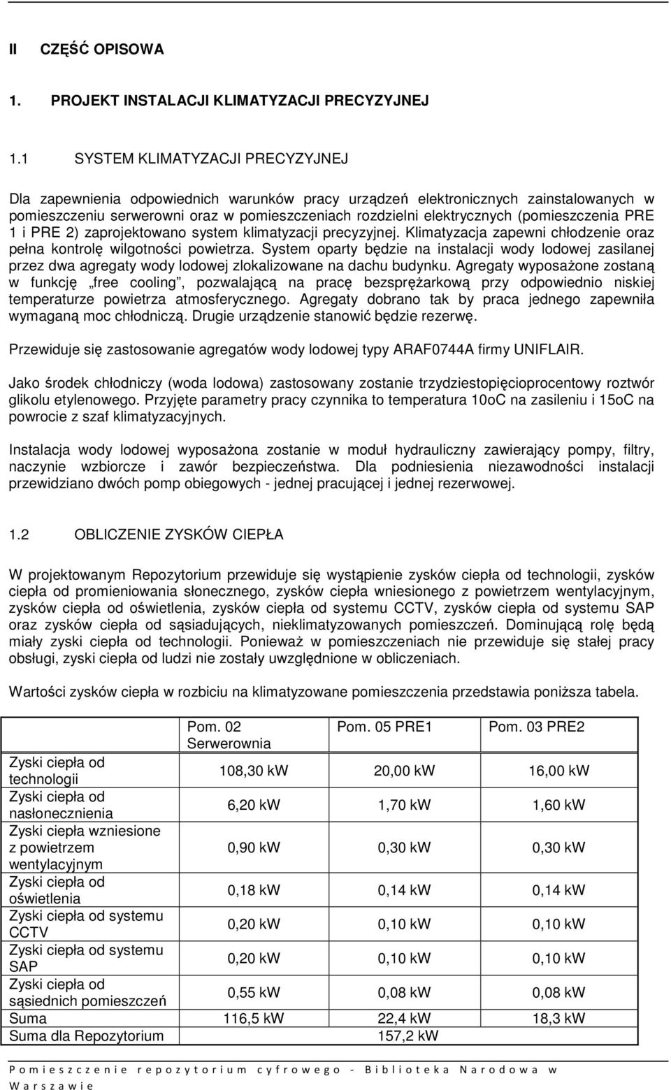 (pomieszczenia PRE 1 i PRE 2) zaprojektowano system klimatyzacji precyzyjnej. Klimatyzacja zapewni chłodzenie oraz pełna kontrolę wilgotności powietrza.