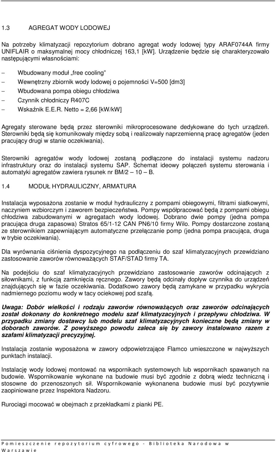 chłodniczy R407C Wskaźnik E.E.R. Netto = 2,66 [kw/kw] Agregaty sterowane będą przez sterowniki mikroprocesowane dedykowane do tych urządzeń.