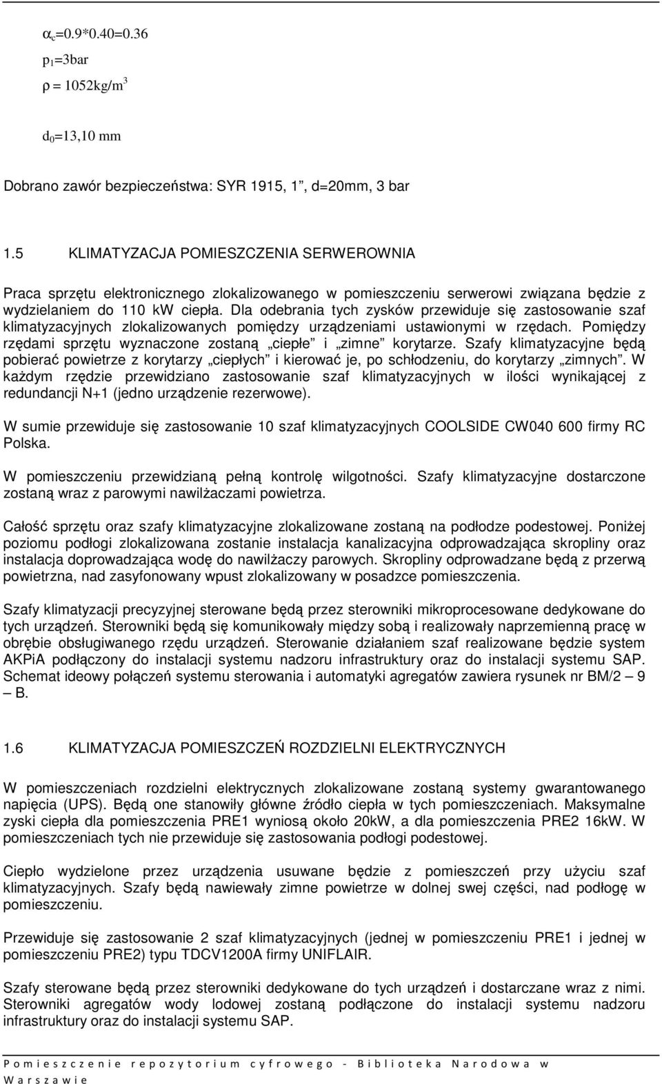 Dla odebrania tych zysków przewiduje się zastosowanie szaf klimatyzacyjnych zlokalizowanych pomiędzy urządzeniami ustawionymi w rzędach.