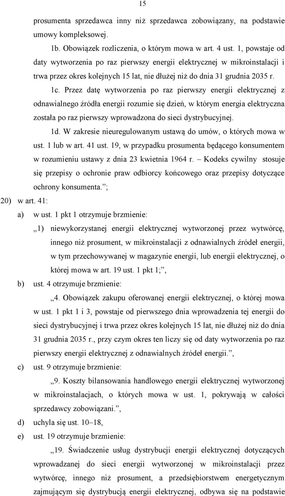 Przez datę wytworzenia po raz pierwszy energii elektrycznej z odnawialnego źródła energii rozumie się dzień, w którym energia elektryczna została po raz pierwszy wprowadzona do sieci dystrybucyjnej.