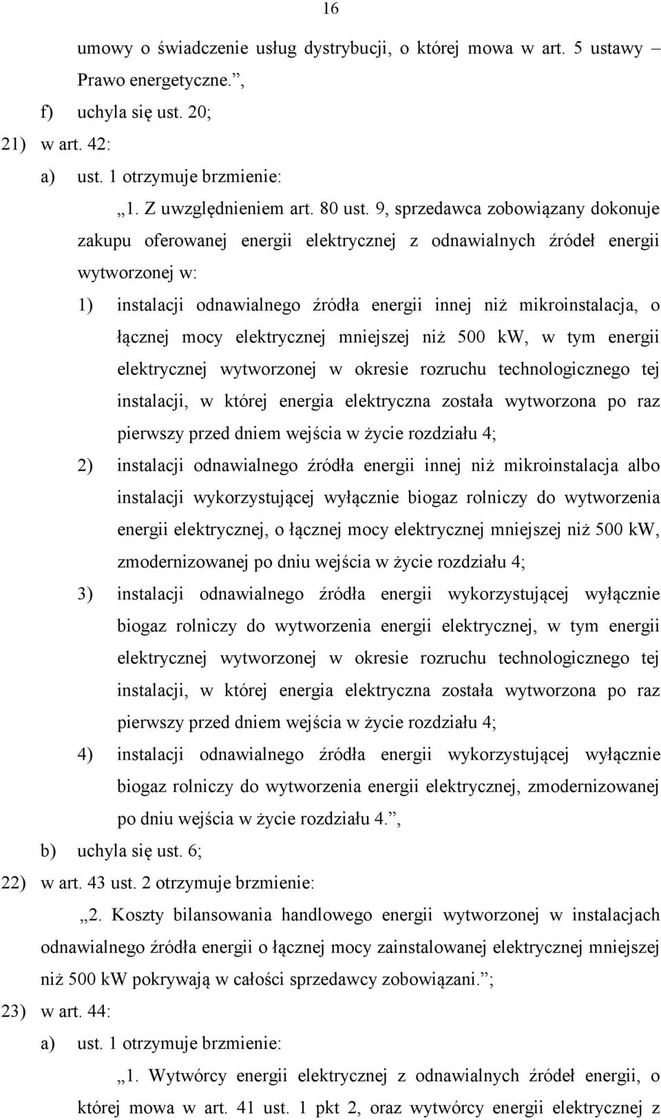 mocy elektrycznej mniejszej niż 500 kw, w tym energii elektrycznej wytworzonej w okresie rozruchu technologicznego tej instalacji, w której energia elektryczna została wytworzona po raz pierwszy