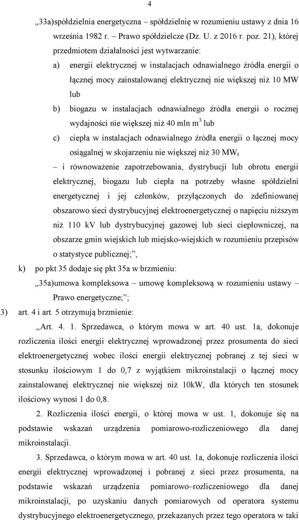 biogazu w instalacjach odnawialnego źródła energii o rocznej wydajności nie większej niż 40 mln m 3 lub c) ciepła w instalacjach odnawialnego źródła energii o łącznej mocy osiągalnej w skojarzeniu