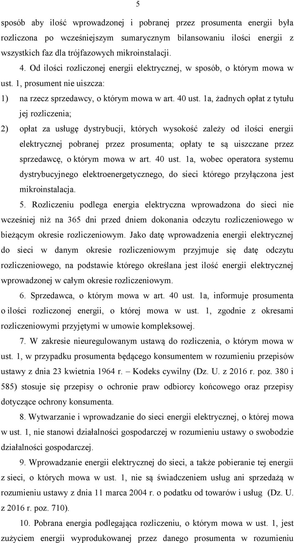 1a, żadnych opłat z tytułu jej rozliczenia; 2) opłat za usługę dystrybucji, których wysokość zależy od ilości energii elektrycznej pobranej przez prosumenta; opłaty te są uiszczane przez sprzedawcę,