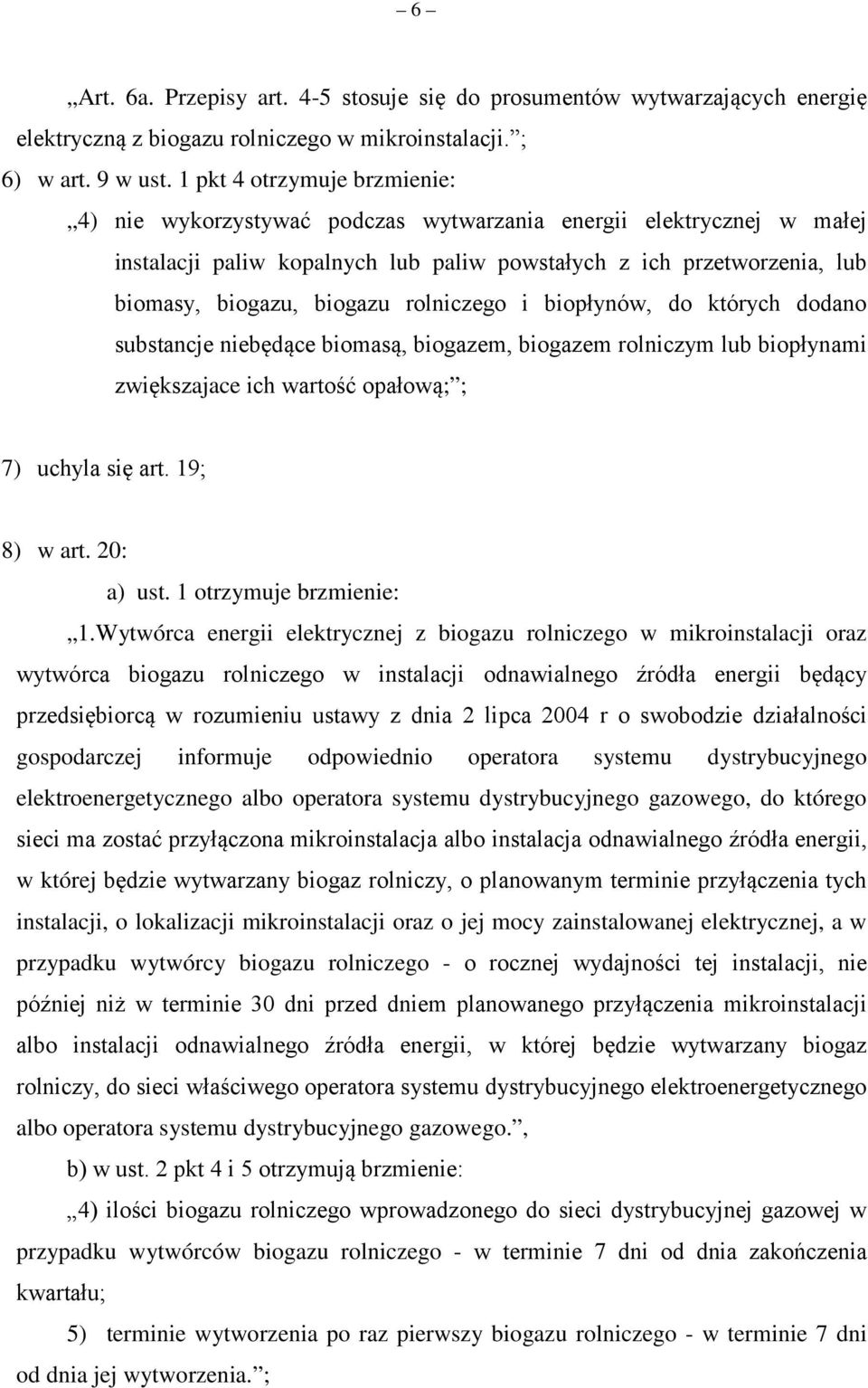 rolniczego i biopłynów, do których dodano substancje niebędące biomasą, biogazem, biogazem rolniczym lub biopłynami zwiększajace ich wartość opałową; ; 7) uchyla się art. 19; 8) w art. 20: a) ust.