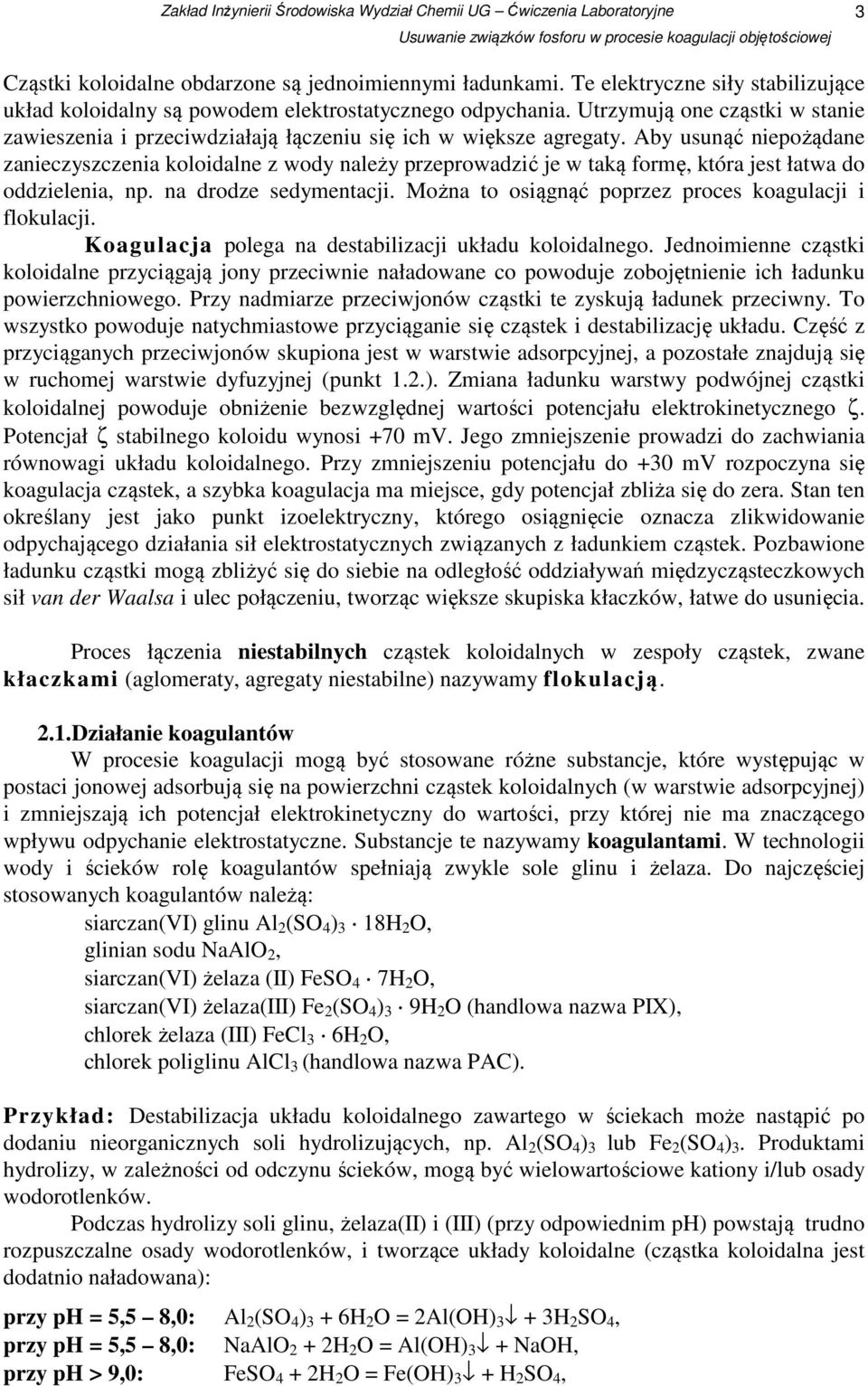 Aby usunąć niepożądane zanieczyszczenia koloidalne z wody należy przeprowadzić je w taką formę, która jest łatwa do oddzielenia, np. na drodze sedymentacji.