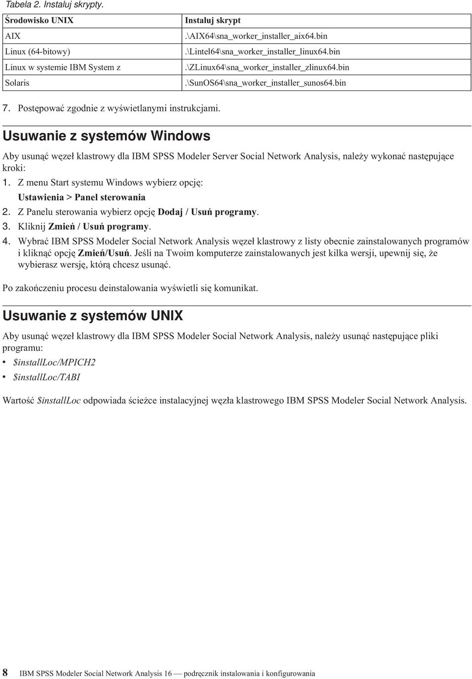 Usuwanie z systemów Windows Aby usunąć węzeł klastrowy dla IBM SPSS Modeler Server Social Network Analysis, należy wykonać następujące kroki: 1.