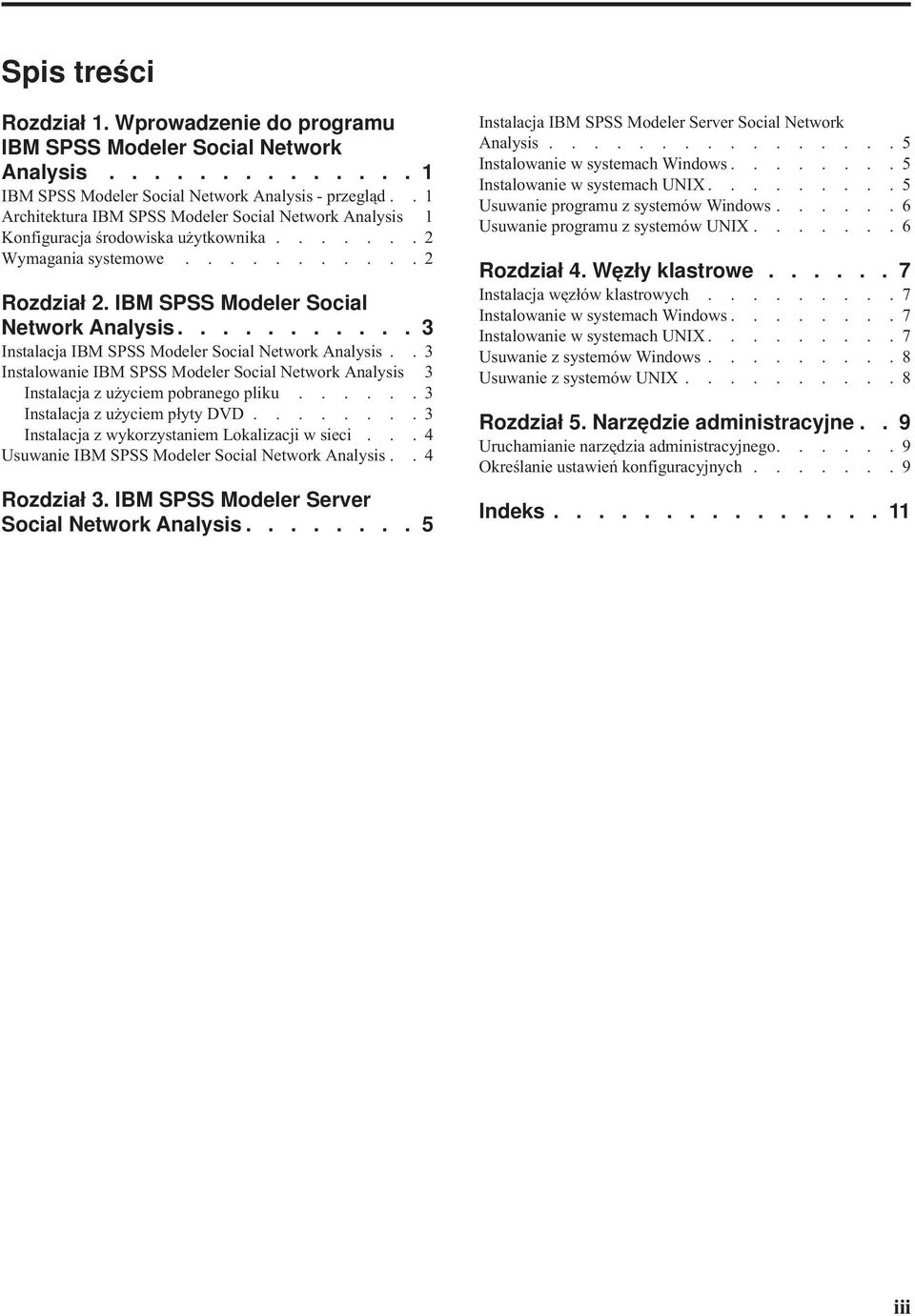 . 3 Instalowanie IBM SPSS Modeler Social Network Analysis 3 Instalacja z użyciem pobranego pliku...... 3 Instalacja z użyciem płyty DVD........ 3 Instalacja z wykorzystaniem Lokalizacji w sieci.