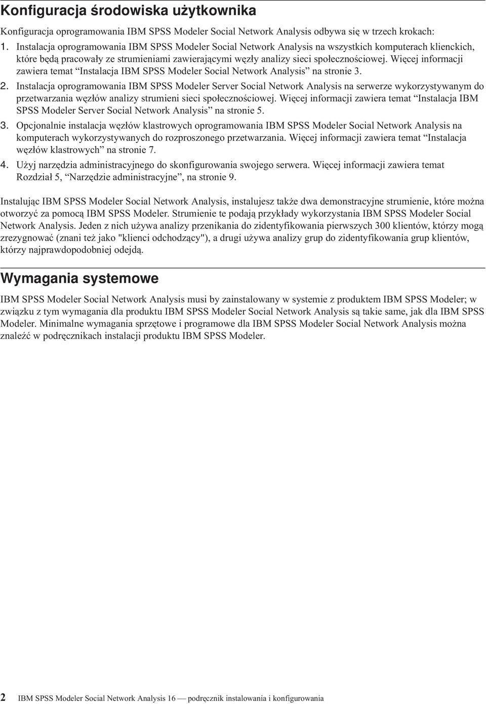 Więcej informacji zawiera temat Instalacja IBM SPSS Modeler Social Network Analysis na stronie 3. 2.