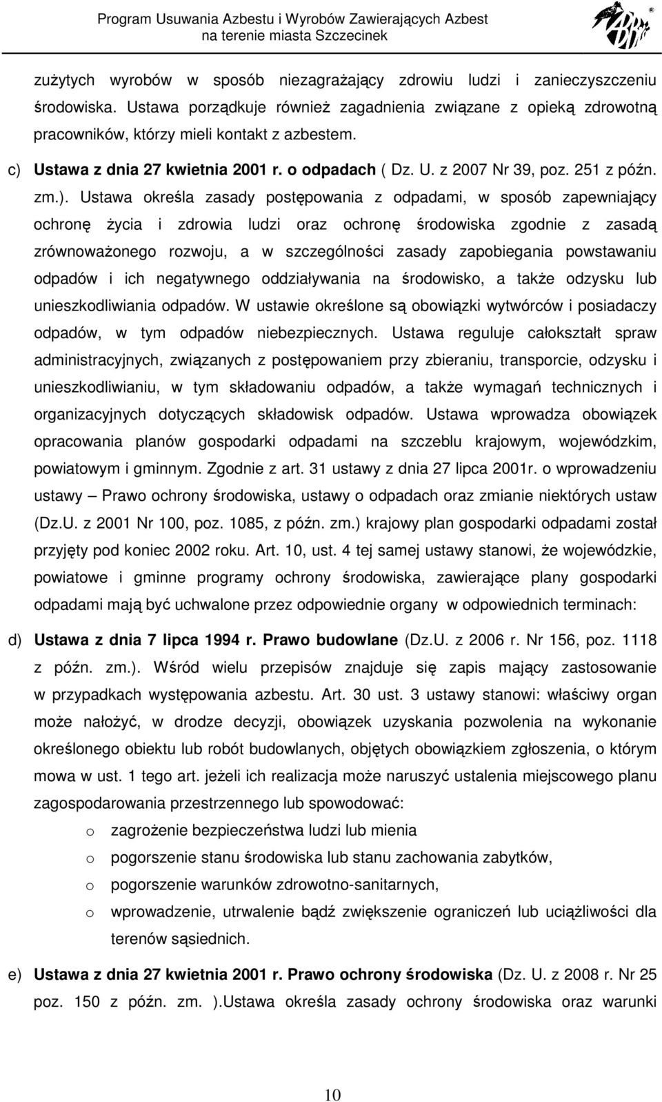 ochronę środowiska zgodnie z zasadą zrównowaŝonego rozwoju, a w szczególności zasady zapobiegania powstawaniu odpadów i ich negatywnego oddziaływania na środowisko, a takŝe odzysku lub