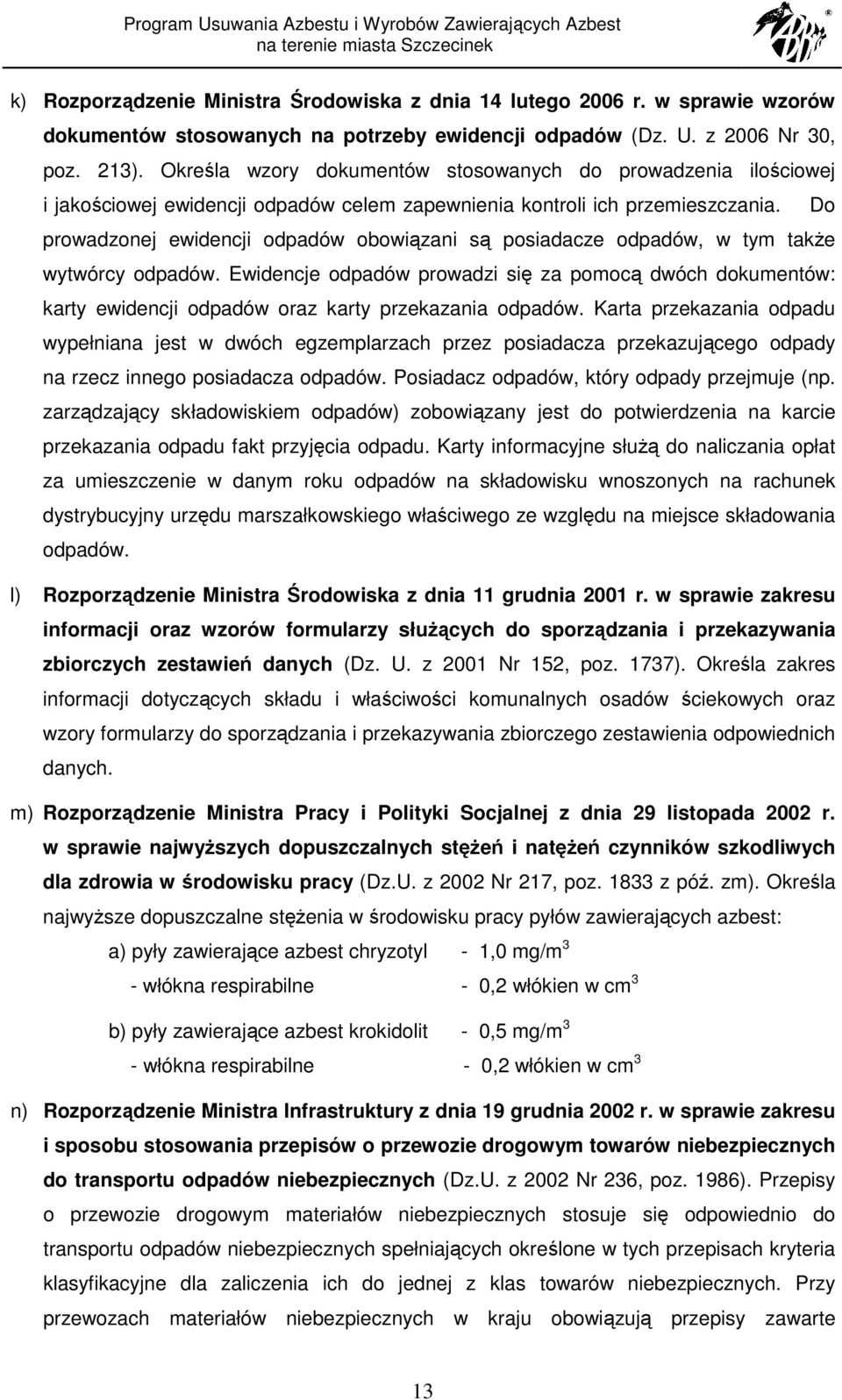 Do prowadzonej ewidencji odpadów obowiązani są posiadacze odpadów, w tym takŝe wytwórcy odpadów.