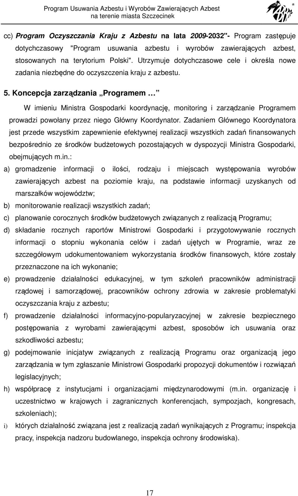 Koncepcja zarządzania Programem W imieniu Ministra Gospodarki koordynację, monitoring i zarządzanie Programem prowadzi powołany przez niego Główny Koordynator.