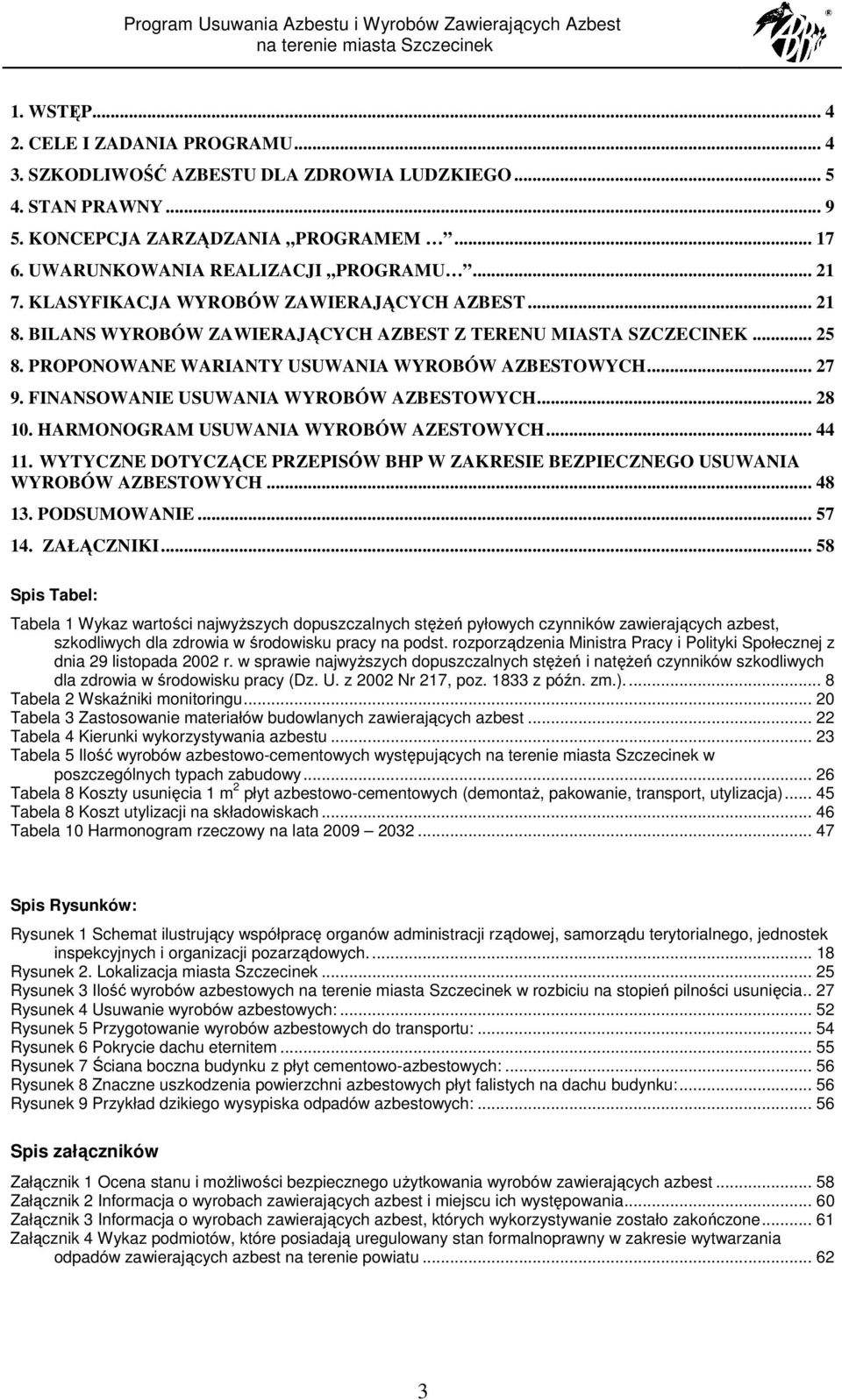 FINANSOWANIE USUWANIA WYROBÓW AZBESTOWYCH... 28 10. HARMONOGRAM USUWANIA WYROBÓW AZESTOWYCH... 44 11. WYTYCZNE DOTYCZĄCE PRZEPISÓW BHP W ZAKRESIE BEZPIECZNEGO USUWANIA WYROBÓW AZBESTOWYCH... 48 13.