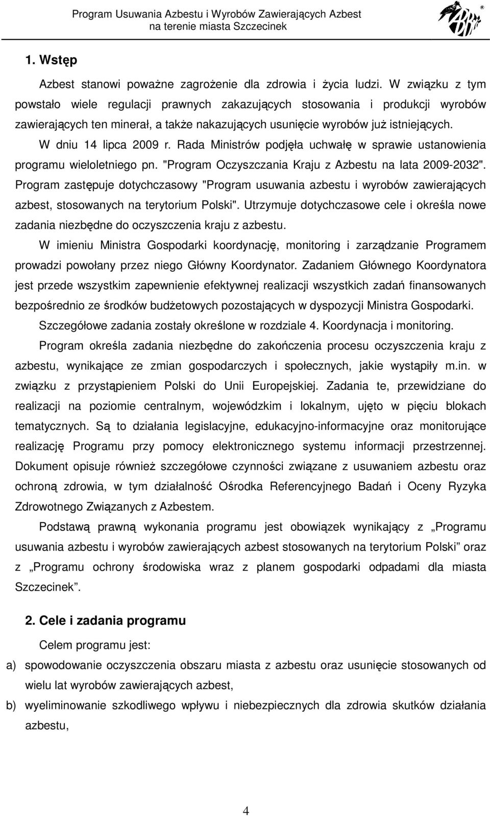 W dniu 14 lipca 2009 r. Rada Ministrów podjęła uchwałę w sprawie ustanowienia programu wieloletniego pn. "Program Oczyszczania Kraju z Azbestu na lata 2009-2032".