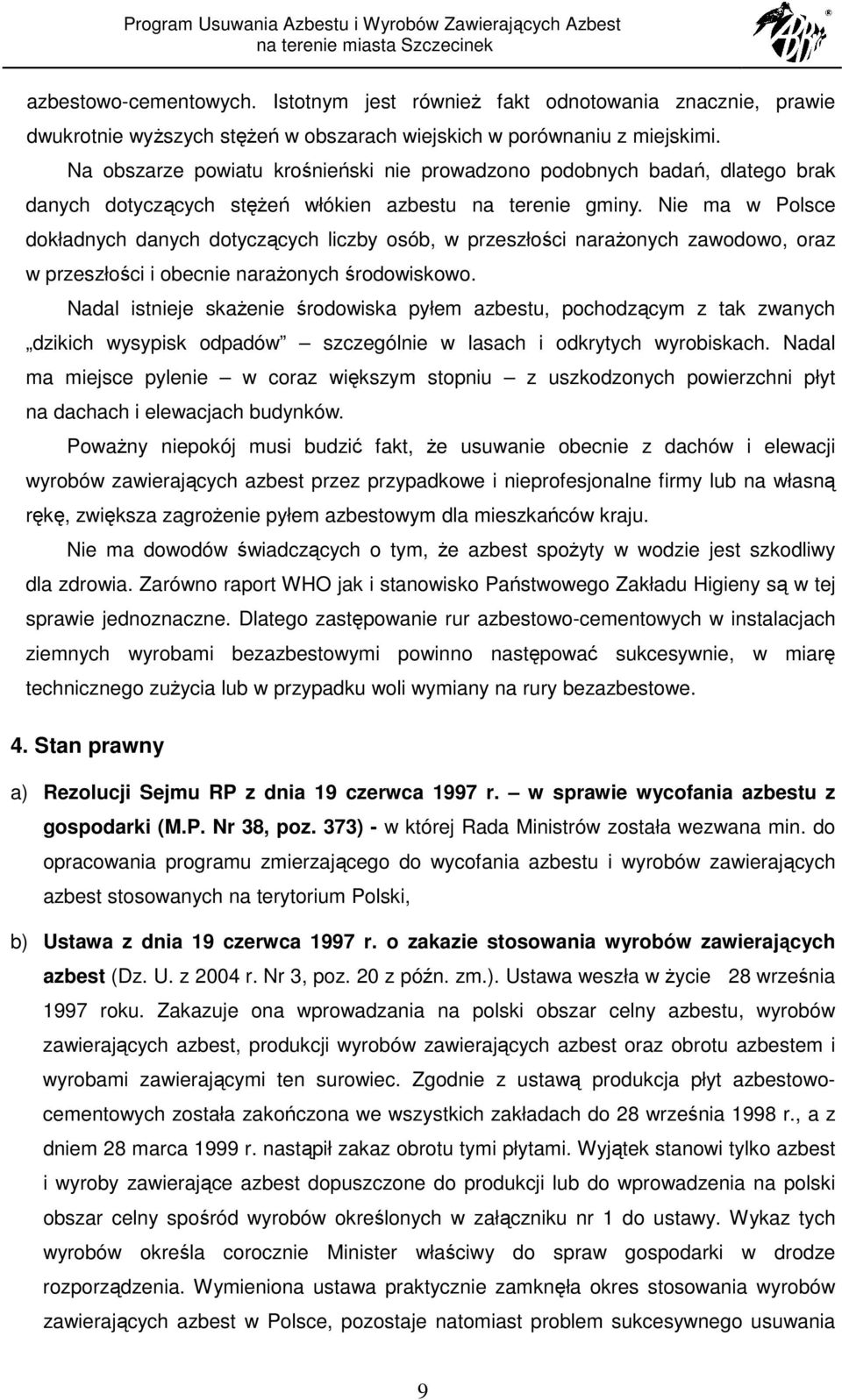 Nie ma w Polsce dokładnych danych dotyczących liczby osób, w przeszłości naraŝonych zawodowo, oraz w przeszłości i obecnie naraŝonych środowiskowo.