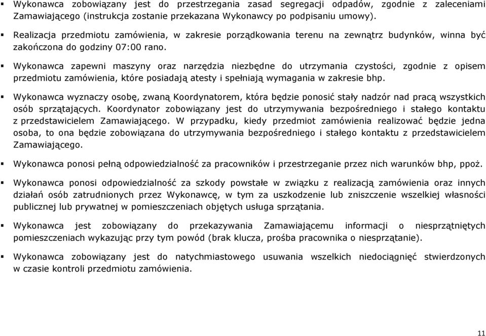 Wykonawca zapewni maszyny oraz narzędzia niezbędne do utrzymania czystości, zgodnie z opisem przedmiotu zamówienia, które posiadają atesty i spełniają wymagania w zakresie bhp.