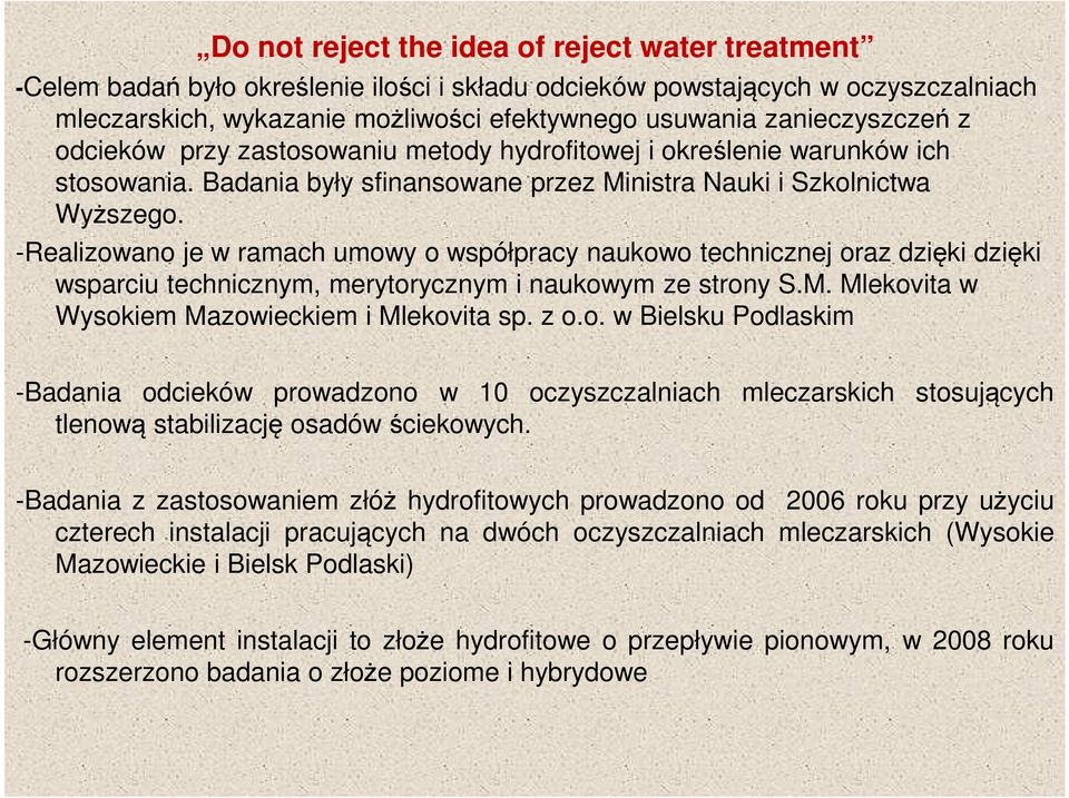 -Realizowano je w ramach umowy o współpracy naukowo technicznej oraz dzięki dzięki wsparciu technicznym, merytorycznym i naukowym ze strony S.M. Mlekovita w Wysokiem Mazowieckiem i Mlekovita sp. z o.