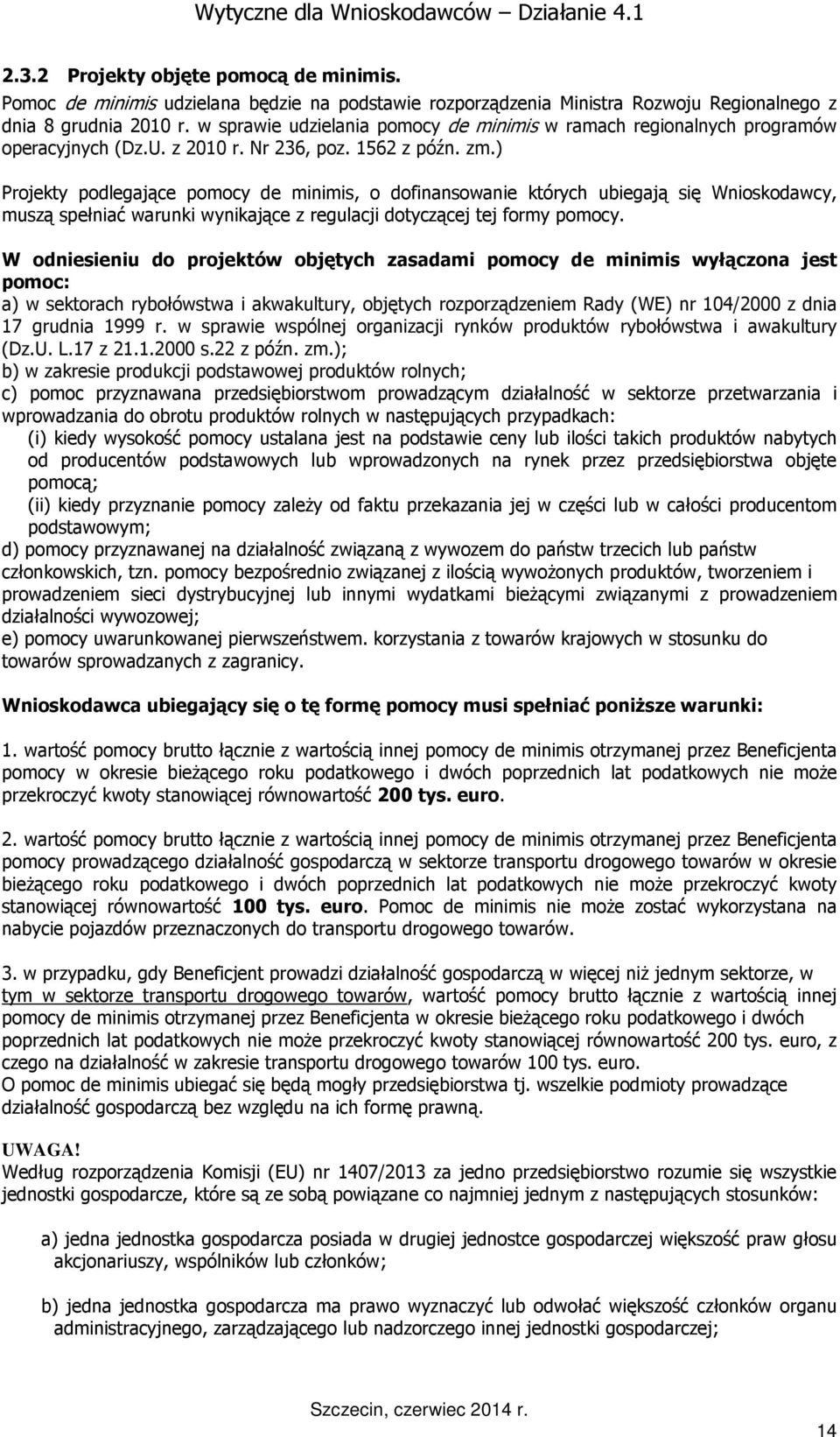 ) Projekty podlegające pomocy de minimis, o dofinansowanie których ubiegają się Wnioskodawcy, muszą spełniać warunki wynikające z regulacji dotyczącej tej formy pomocy.