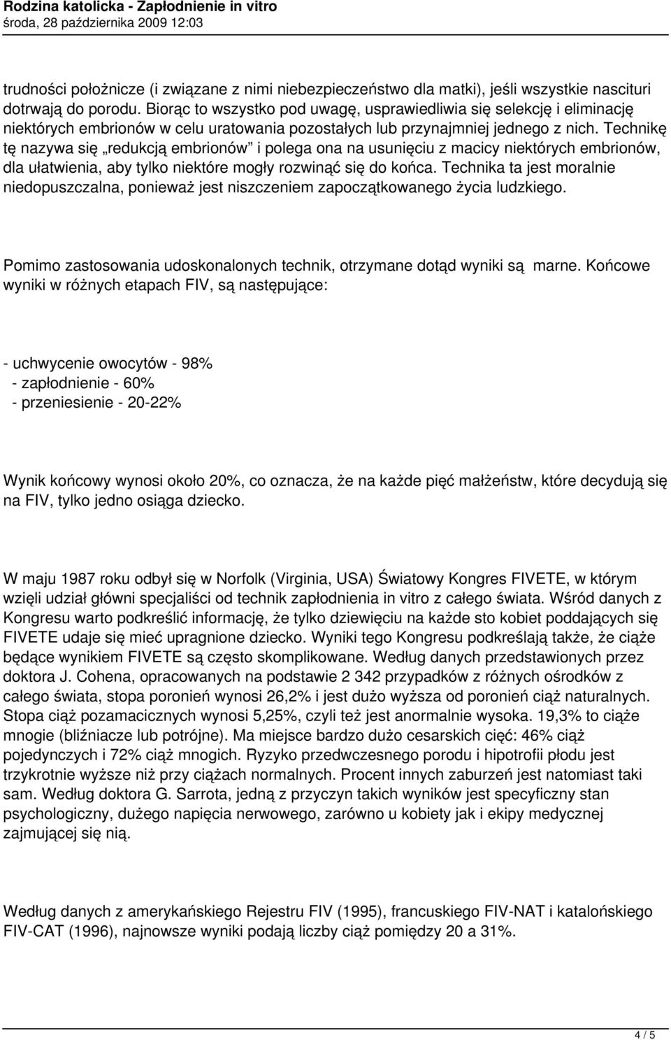 Technikę tę nazywa się redukcją embrionów i polega ona na usunięciu z macicy niektórych embrionów, dla ułatwienia, aby tylko niektóre mogły rozwinąć się do końca.