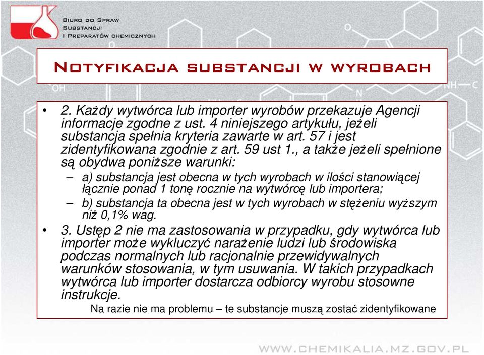 , a takŝe jeŝeli spełnione są obydwa poniŝsze warunki: a) substancja jest obecna w tych wyrobach w ilości stanowiącej łącznie ponad 1 tonę rocznie na wytwórcę lub importera; b) substancja ta obecna