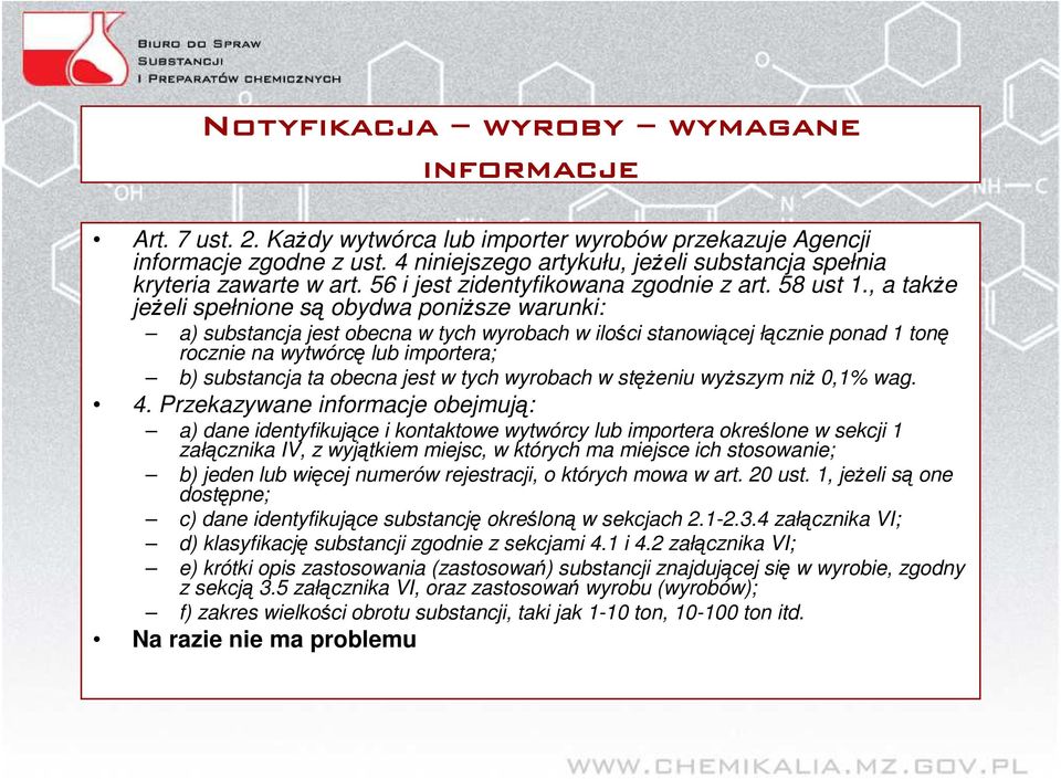 , a takŝe jeŝeli spełnione są obydwa poniŝsze warunki: a) substancja jest obecna w tych wyrobach w ilości stanowiącej łącznie ponad 1 tonę rocznie na wytwórcę lub importera; b) substancja ta obecna