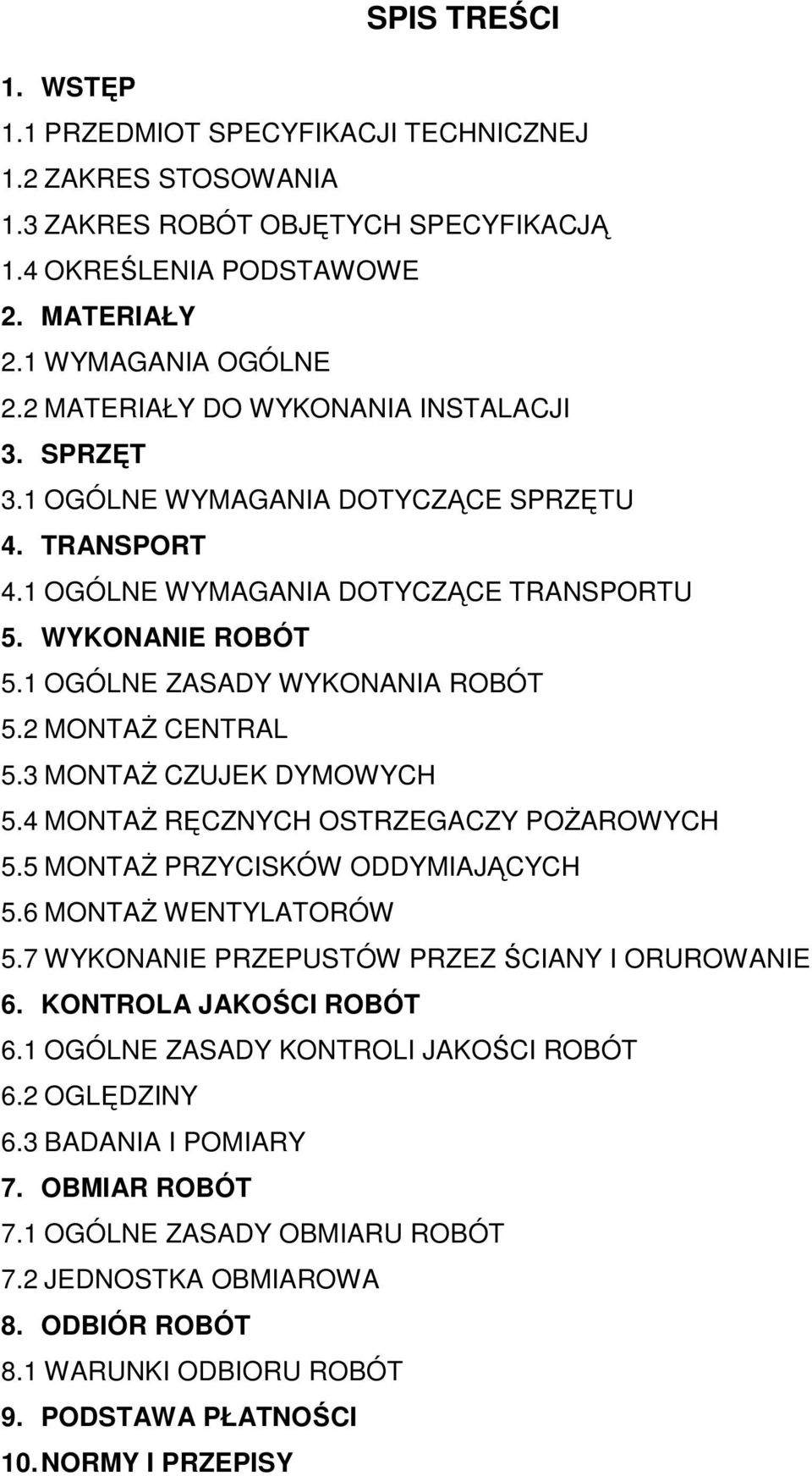 2 MONTAś CENTRAL 5.3 MONTAś CZUJEK DYMOWYCH 5.4 MONTAś RĘCZNYCH OSTRZEGACZY POśAROWYCH 5.5 MONTAś PRZYCISKÓW ODDYMIAJĄCYCH 5.6 MONTAś WENTYLATORÓW 5.7 WYKONANIE PRZEPUSTÓW PRZEZ ŚCIANY I ORUROWANIE 6.
