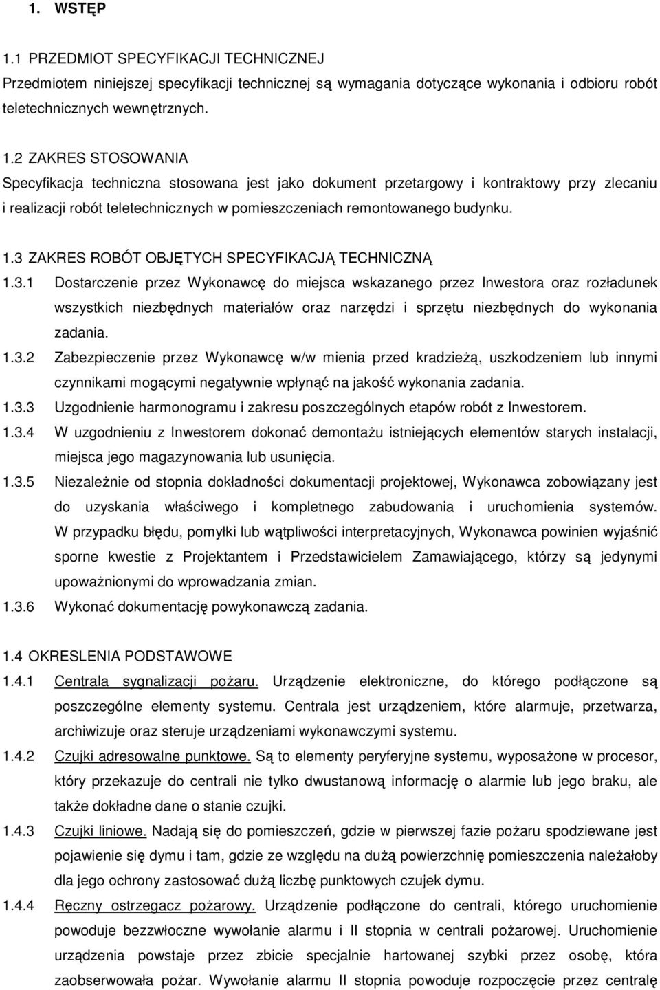 1.3.2 Zabezpieczenie przez Wykonawcę w/w mienia przed kradzieŝą, uszkodzeniem lub innymi czynnikami mogącymi negatywnie wpłynąć na jakość wykonania zadania. 1.3.3 Uzgodnienie harmonogramu i zakresu poszczególnych etapów robót z Inwestorem.