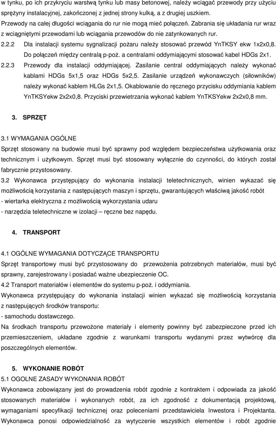 2.2 Dla instalacji systemu sygnalizacji poŝaru naleŝy stosować przewód YnTKSY ekw 1x2x0,8. Do połączeń między centralą p-poŝ. a centralami oddymiającymi stosować kabel HDGs 2x1. 2.2.3 Przewody dla instalacji oddymiającej.