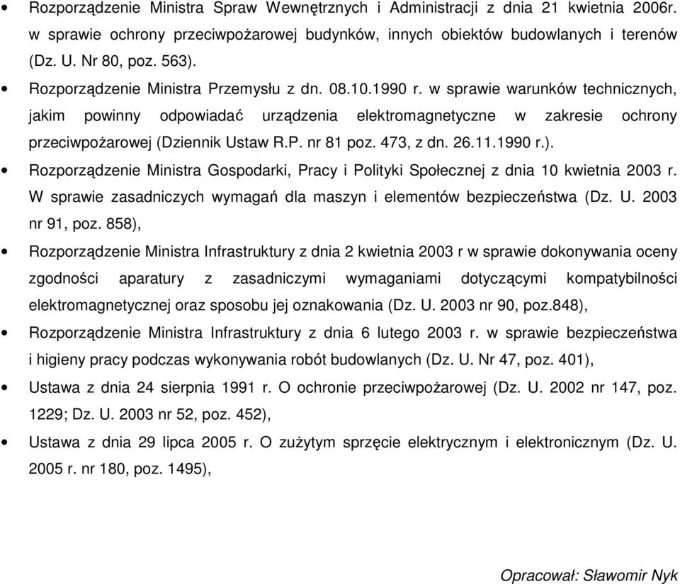 473, z dn. 26.11.1990 r.). Rozporządzenie Ministra Gospodarki, Pracy i Polityki Społecznej z dnia 10 kwietnia 2003 r. W sprawie zasadniczych wymagań dla maszyn i elementów bezpieczeństwa (Dz. U.