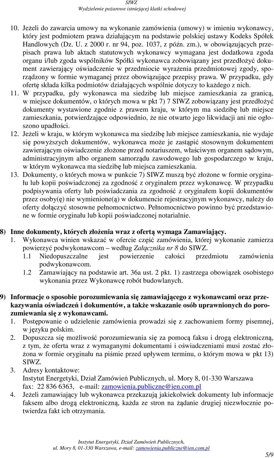 ), w obowiązujących przepisach prawa lub aktach statutowych wykonawcy wymagana jest dodatkowa zgoda organu i/lub zgoda wspólników Spółki wykonawca zobowiązany jest przedłożyć dokument zawierający