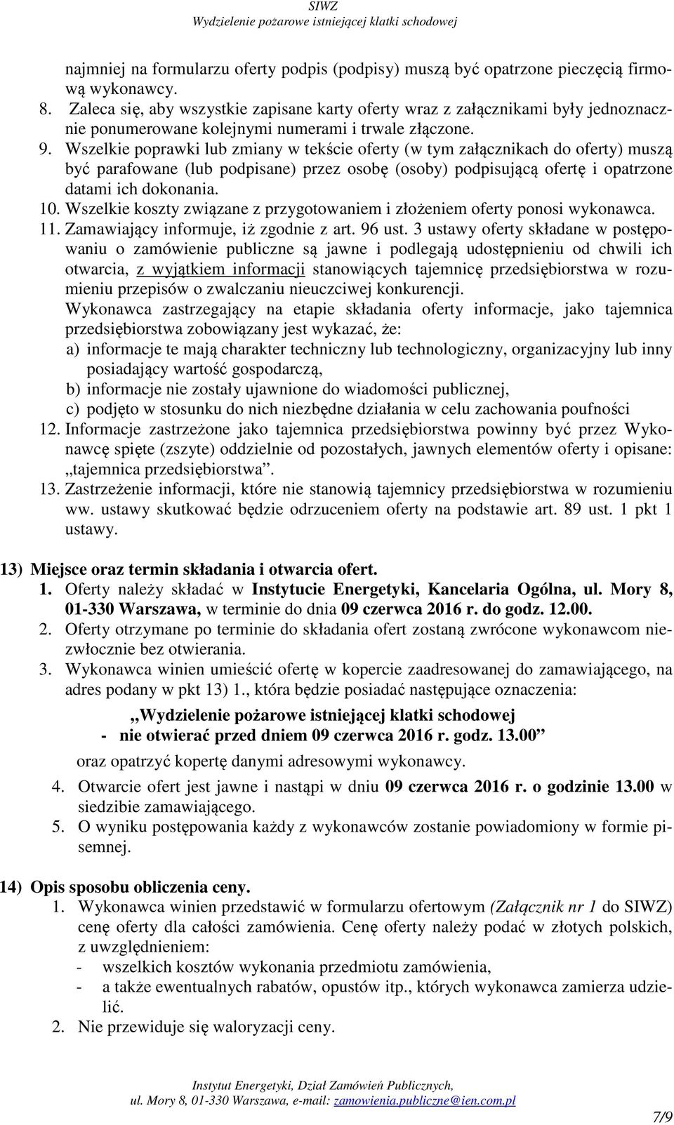 Wszelkie poprawki lub zmiany w tekście oferty (w tym załącznikach do oferty) muszą być parafowane (lub podpisane) przez osobę (osoby) podpisującą ofertę i opatrzone datami ich dokonania. 10.