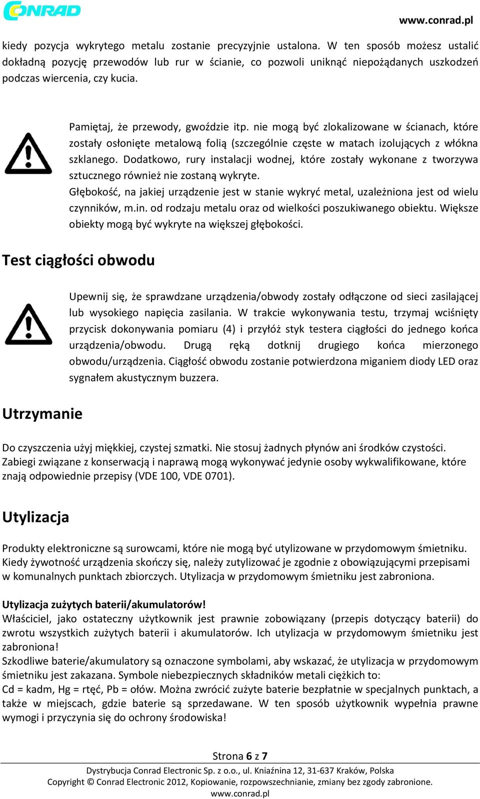 nie mogą być zlokalizowane w ścianach, które zostały osłonięte metalową folią (szczególnie częste w matach izolujących z włókna szklanego.