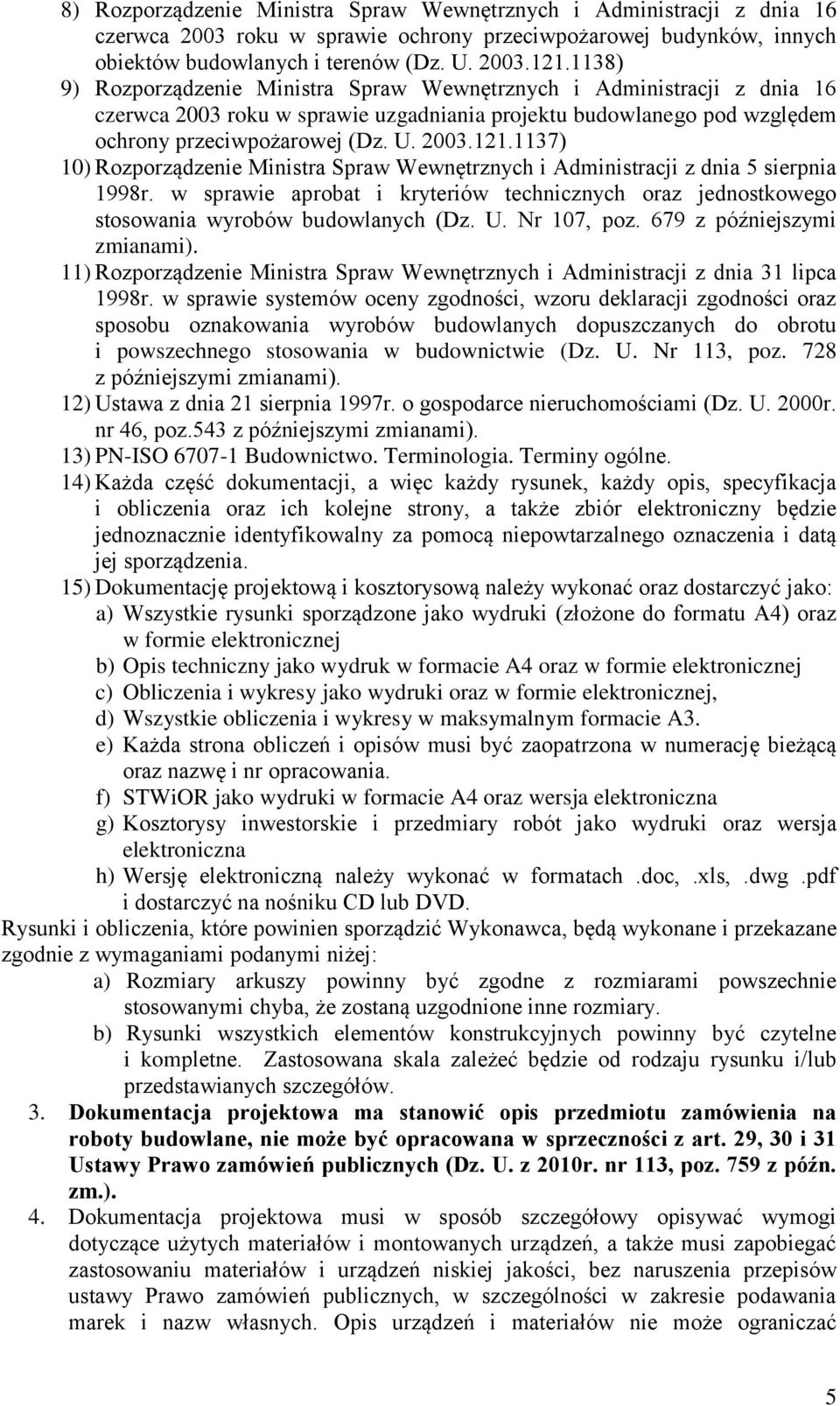 1137) 10) Rozporządzenie Ministra Spraw Wewnętrznych i Administracji z dnia 5 sierpnia 1998r. w sprawie aprobat i kryteriów technicznych oraz jednostkowego stosowania wyrobów budowlanych (Dz. U.