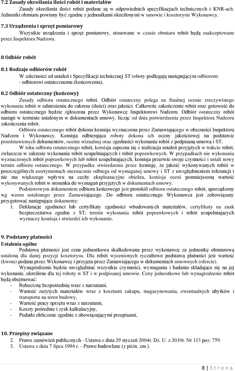 3 Urządzenia i sprzęt pomiarowy Wszystkie urządzenia i sprzęt pomiarowy, stosowane w czasie obmiaru robót będą zaakceptowane przez Inspektora Nadzoru. 8 Odbiór robót 8.